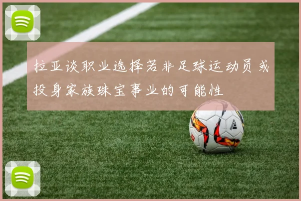 拉亚谈职业选择若非足球运动员或投身家族珠宝事业的可能性